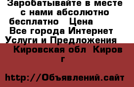 Заробатывайте в месте с нами абсолютно бесплатно › Цена ­ 450 - Все города Интернет » Услуги и Предложения   . Кировская обл.,Киров г.